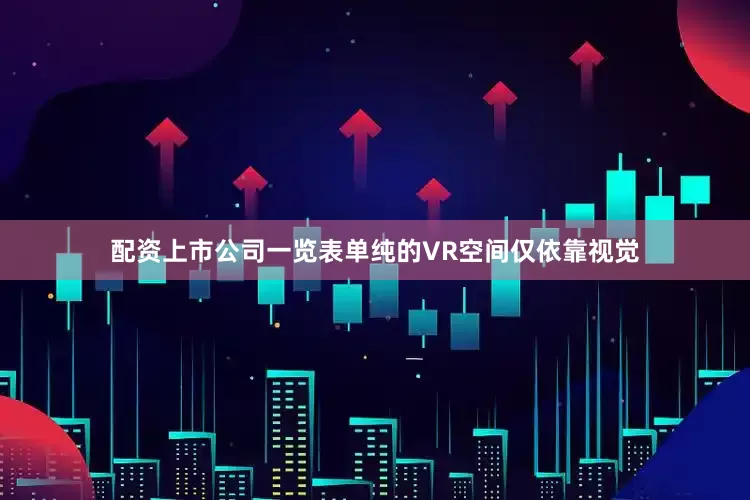 配资上市公司一览表单纯的VR空间仅依靠视觉
